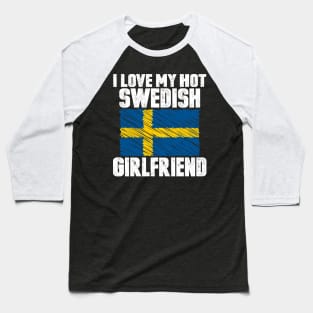 I Love My Hot Swedish Girlfriend Anniversary Wedding Baseball T-Shirt